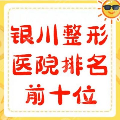 银川整形医院排名前十位：银川丽都、市一医院、942医院，@本地人