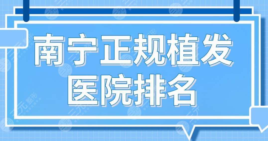 南宁正规植发医院排名前5|大麦植发、东方、碧莲盛、华美整形等上榜！