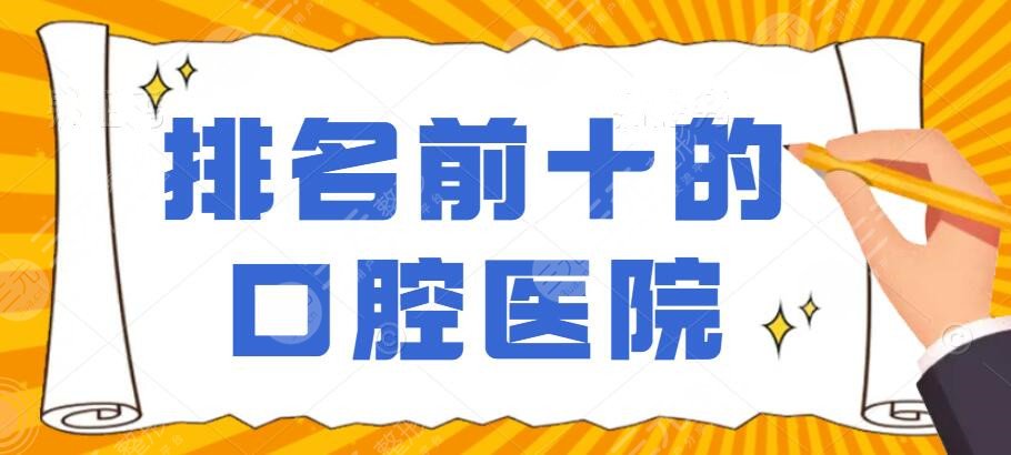 排名前十的口腔医院（全国）：广大口腔&北京中诺&牙管家，哪家ok？