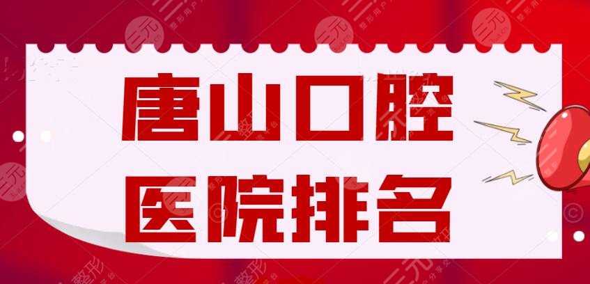 2024唐山口腔医院排名榜，唐山牙博士、拜博、世博口腔，哪家厉害？