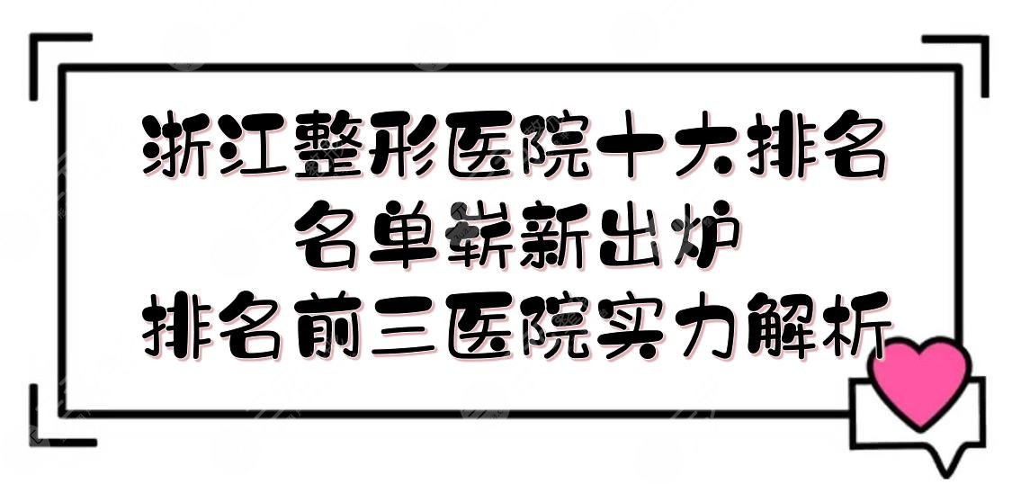 浙江整形医院十大排名名单崭新出炉！排名前三医院实力解析