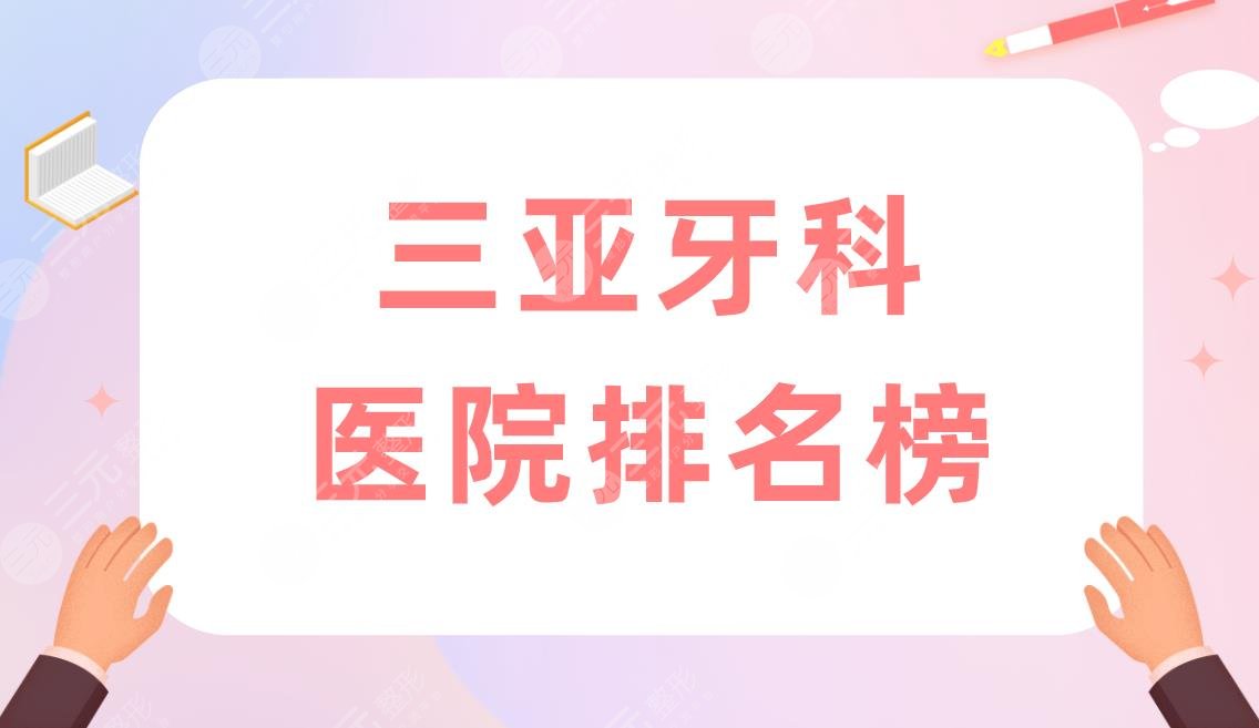 三亚牙科医院排名榜|三亚口腔医院哪家好些？附医院价格表