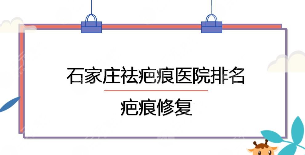 石家庄祛疤痕医院排名|疤痕修复哪家好?河北医科大二院&省人民医院等上榜!