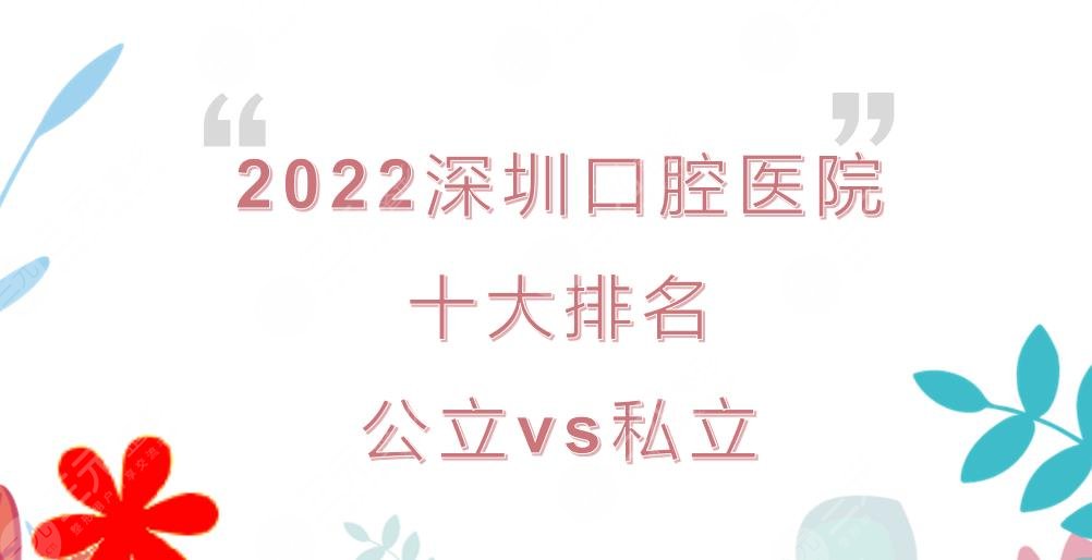 2024深圳口腔医院十大排名|公立vs私立!市第二人民医院&美莱等上榜~