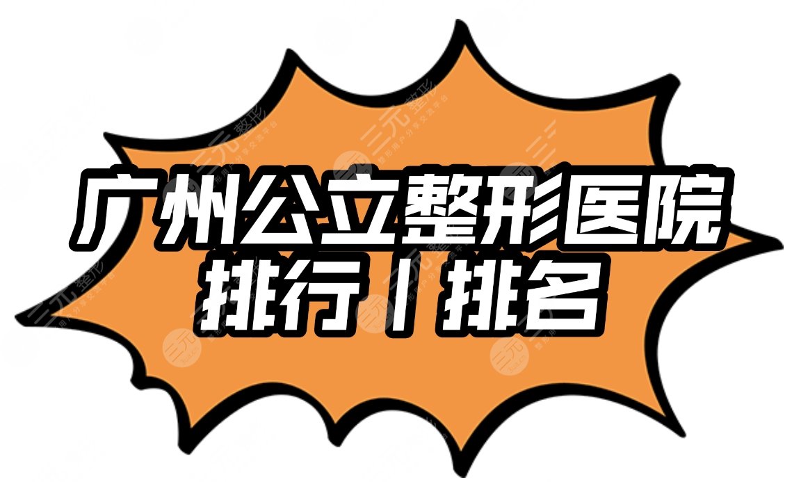 广州公立整形医院排行(排名)|中山大学附属医院整形科怎么样?附价格表。