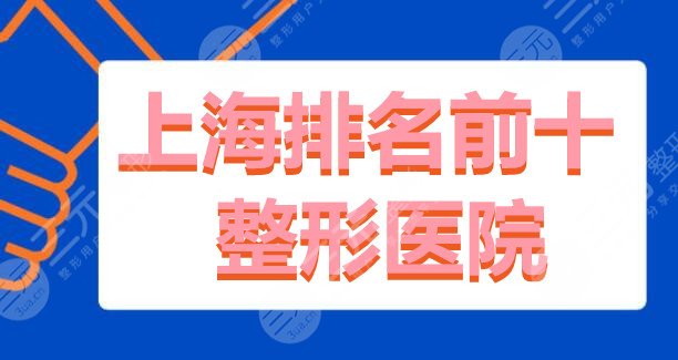 上海排名前十整形医院有哪些？上海华美|上海韩啸|上海艺星，榜单公开！