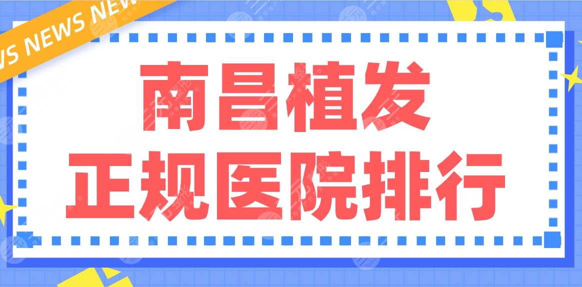 南昌植发正规医院排行|碧莲盛、大麦、瑞丽诗、广济医院等实力上榜！