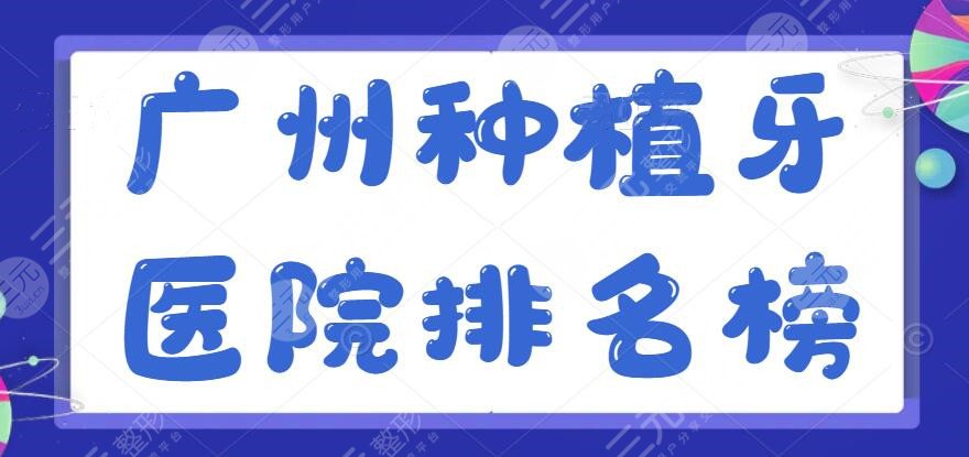 广州种植牙医院排名榜哪里好？第一医院、第八医院公立医院实惠又好