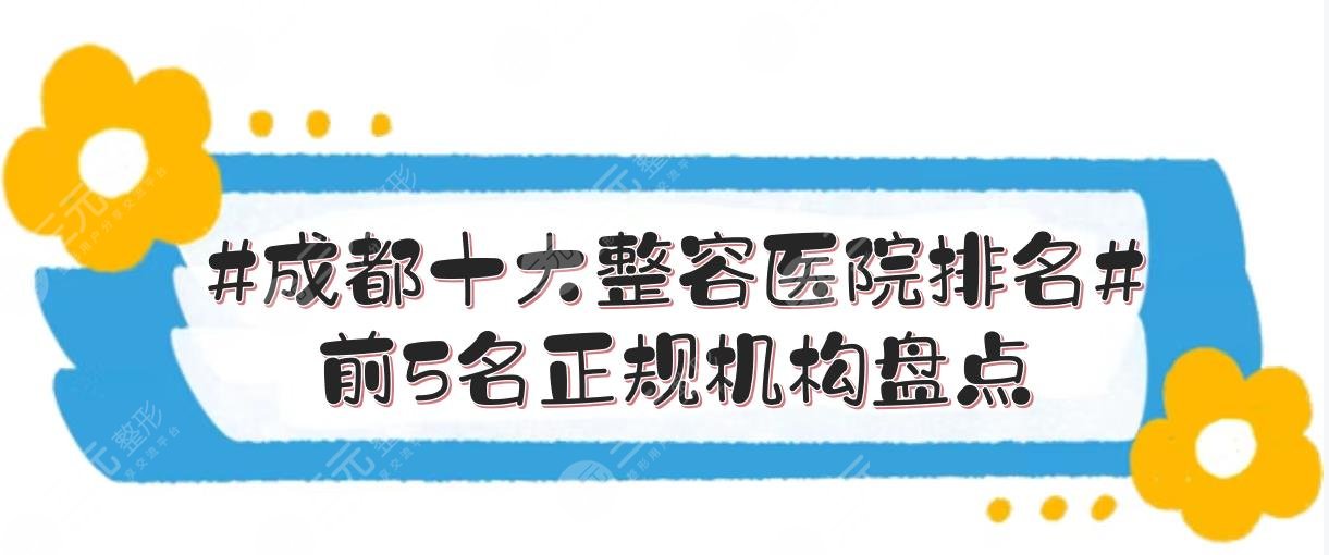 #成都十大整容医院排名#前5名正规机构盘点！技术实力哪家好？