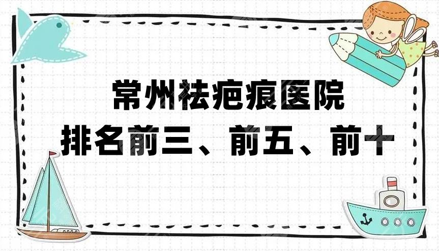 常州祛疤痕医院排名前三、前五、前十