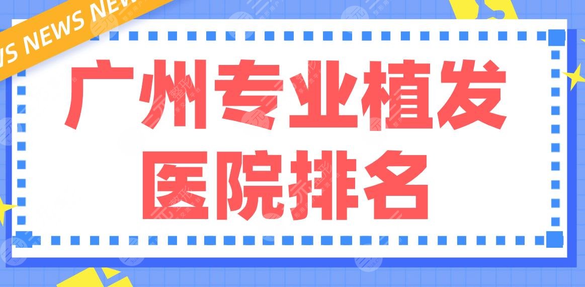 广州专业植发医院排名前五|大麦微针、青逸植发、仁健植发等哪家好？