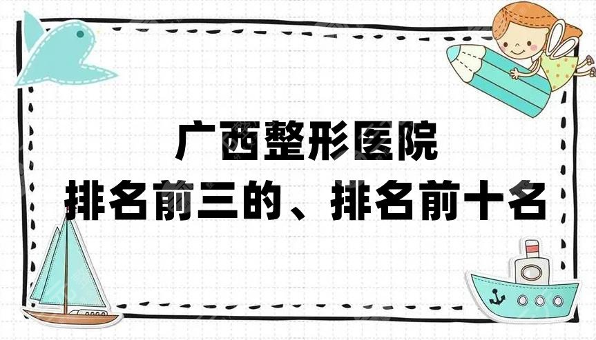 广西整形医院排名前三的、排名前十名