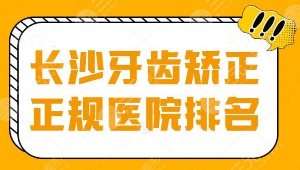 长沙牙齿矫正正规医院排名：美奥口腔排第五，既便宜效果又好，想在当地做就