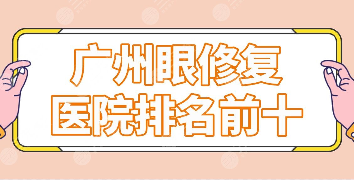 广州眼修复医院排名前十|整形医院哪家好？曙光、海峡、可玉、紫馨上榜！