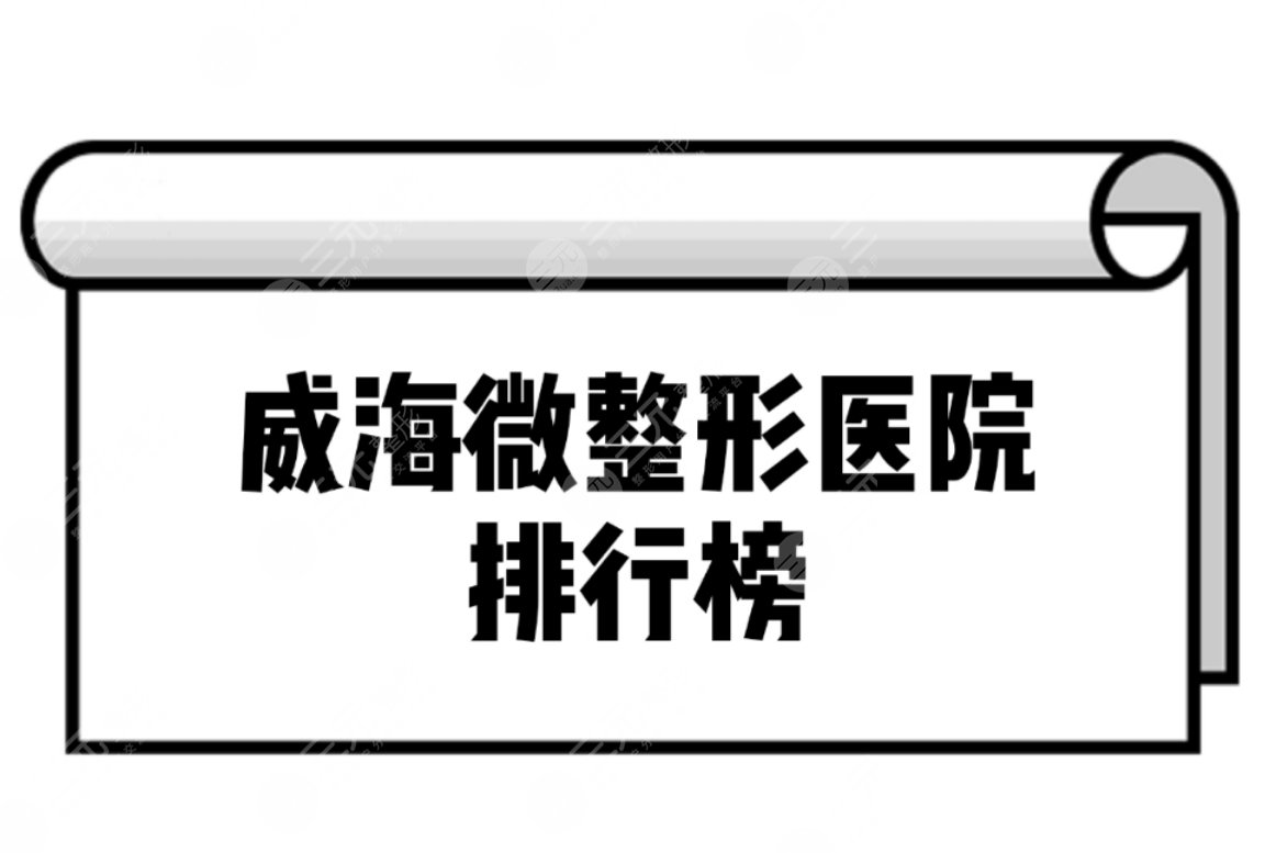 威海微整形医院排行榜|威海微整形哪家医院好？