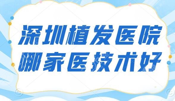 深圳植发医院哪家医技术好？不仅有公立医院，还有全国连锁机构，超强实力解