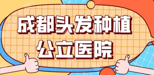 成都头发种植公立医院公布！省人民医院、华西医院、华西天府医院上榜！