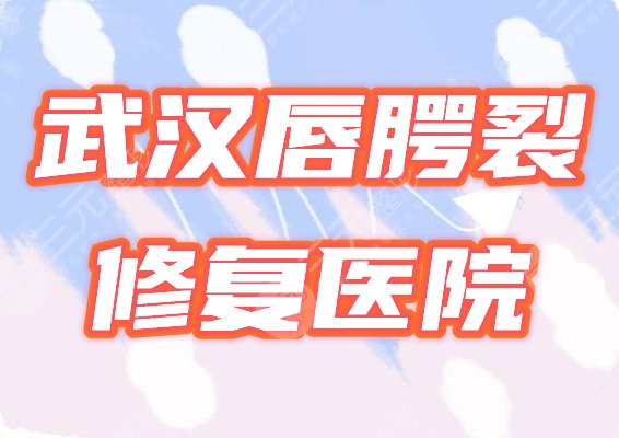 武汉唇腭裂口腔修复医院哪个好？二三期修复医院排行榜出炉！