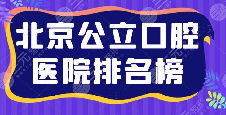 北京公立口腔医院排名榜，前五实力点评，前三、前五咋选？答案就在本文！