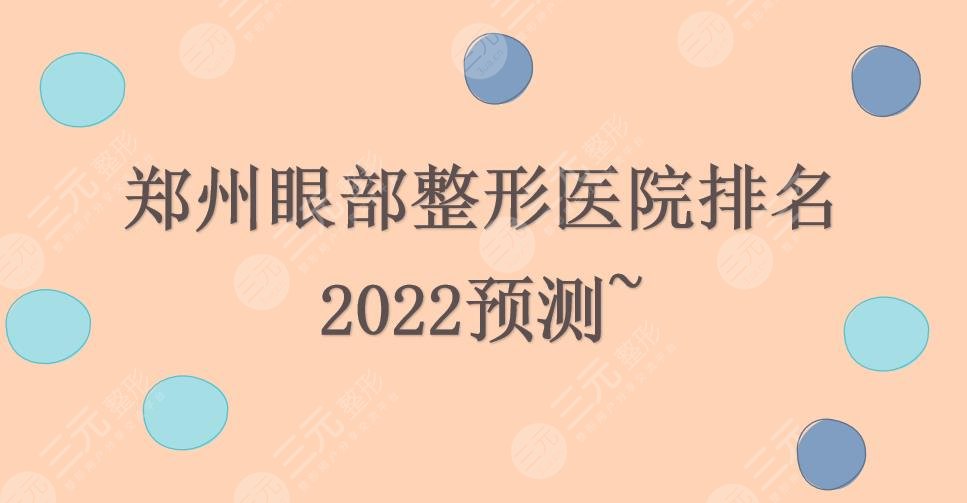 郑州眼部整形好的医院排名|天后&华领&美莱等上榜!2024预测~