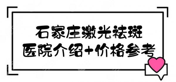 石家庄激光祛斑好的医院+价格参考！5家正规私立医美介绍