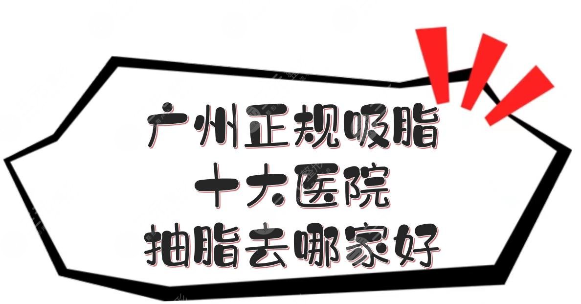 广州正规的吸脂十大医院|抽脂去哪家好？海峡和华美等实力PK！