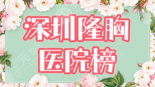 【盘点】深圳隆胸正规的医院|排行榜前三公布，本地好评爆表的机构介绍！