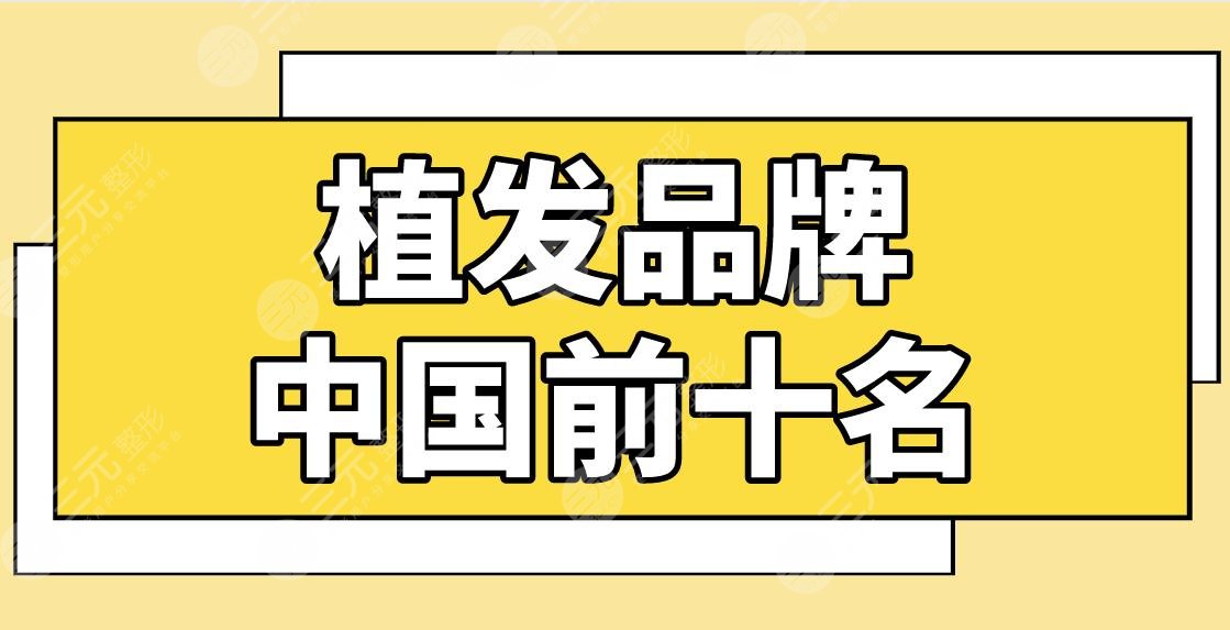 植发品牌中国前十名医院盘点！植发医院排名|碧莲盛、新生、大麦、熙朵上榜！