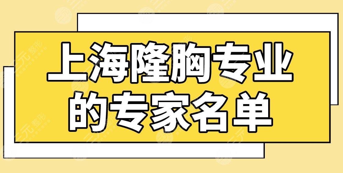 上海隆胸专业的专家公布！有名的隆胸医生名单|江华、谢卫国、余力等上榜！