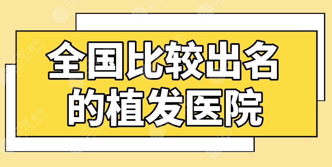 全国比较出名的植发医院公布！上海碧莲盛、重庆新生、天津大麦等上榜！