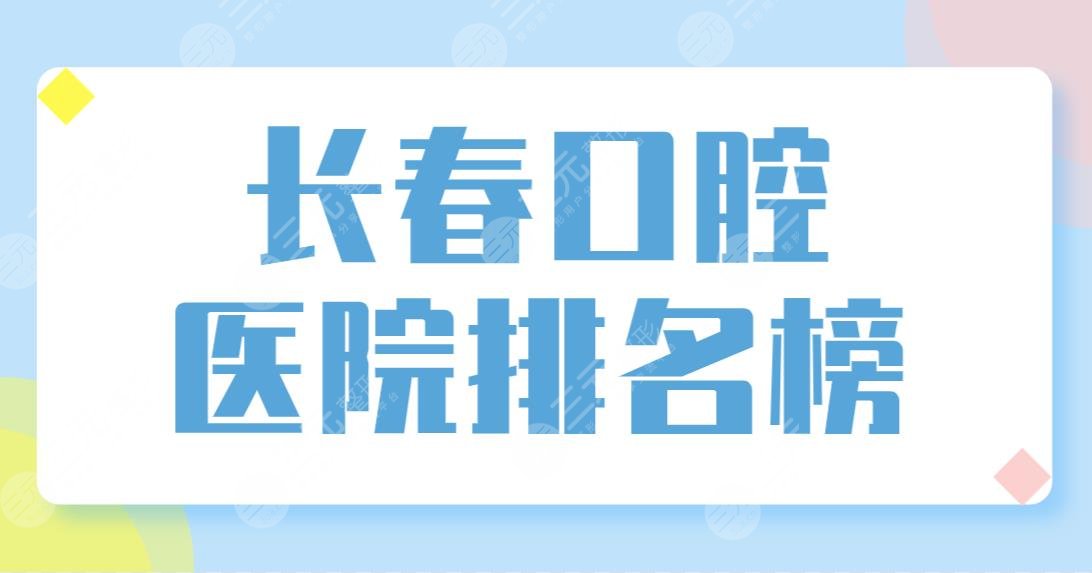 长春口腔医院排名榜前五盘点！优丽仕和牙博士、传阳口腔哪家好？