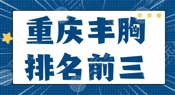 重庆丰胸排名前三整理！联合丽格、叶子整形为你的火辣身材，更好助力！