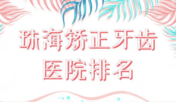 珠海矫正牙齿医院排名榜单上新！六和口腔和雅博士口腔哪个好？附价格表