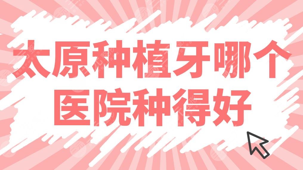 太原种植牙哪个医院种得好？医院排行榜前五公布！皓雅、众植、含贝上榜！