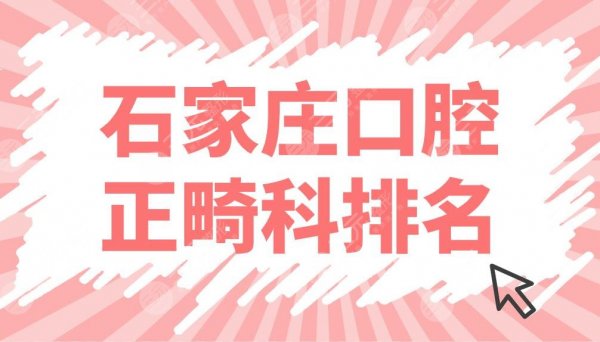 石家庄口腔正畸科排名前五名单！威迩口腔、冀城口腔哪家牙齿矫正好？