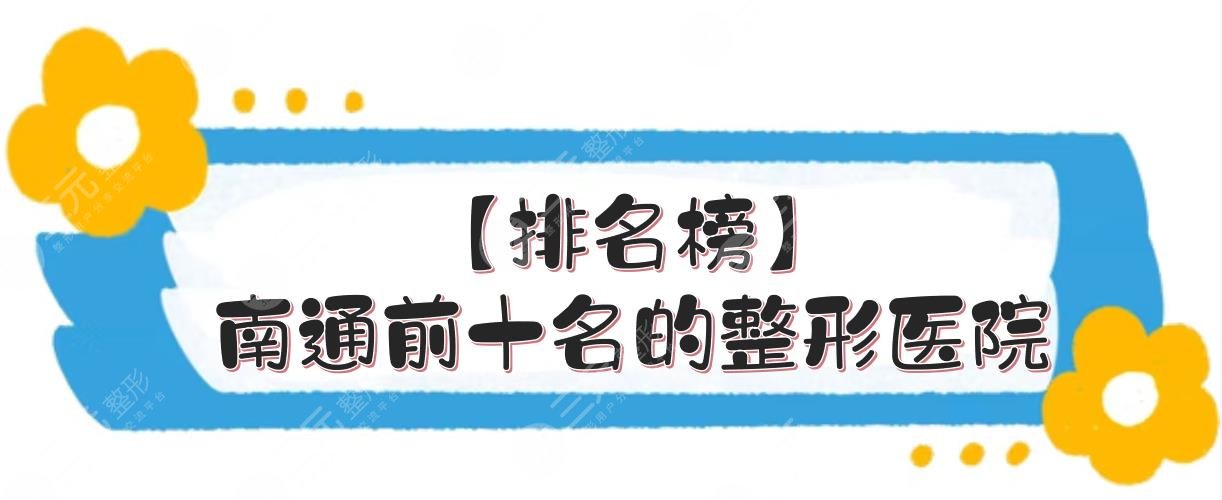 【排名榜】南通前十名的整形医院，10家医美机构实力点评！