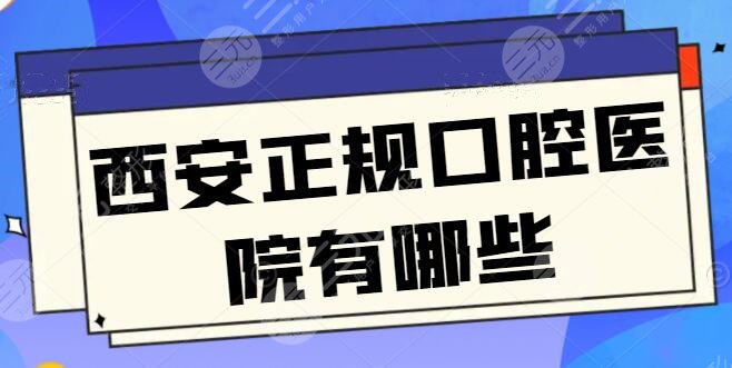 西安正规口腔医院都有哪些?