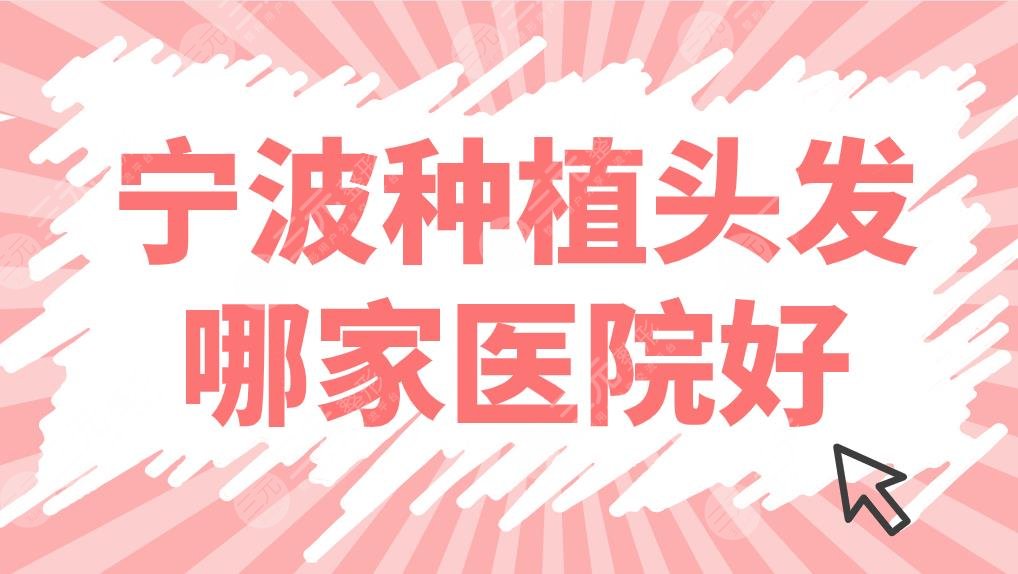 宁波种植头发哪家医院好？植发医院排名名单来啦！美莱、大麦、薇琳等上榜！