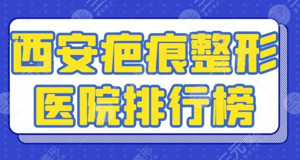 2025西安疤痕整形医院排行榜：高一生、西安晶肤等，专攻疤痕修复机构