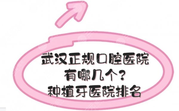 武汉正规口腔医院有哪几个？种植牙医院排名+价格表预览！5家都实惠~