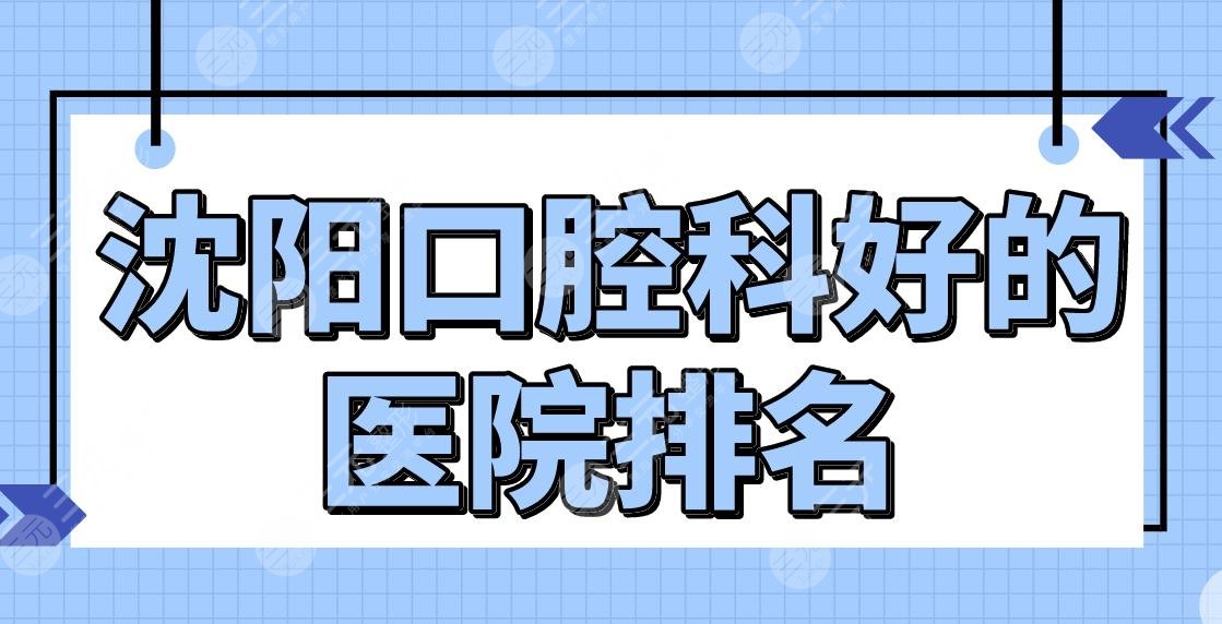 沈阳口腔科好的医院排名|牙科诊所哪家好又便宜？米兰、欢乐、京科等上榜！