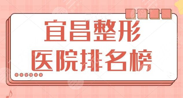 宜昌整形医院排名榜：亚太整形和华美整形超人气机构一网打尽，谁能逆袭榜首？