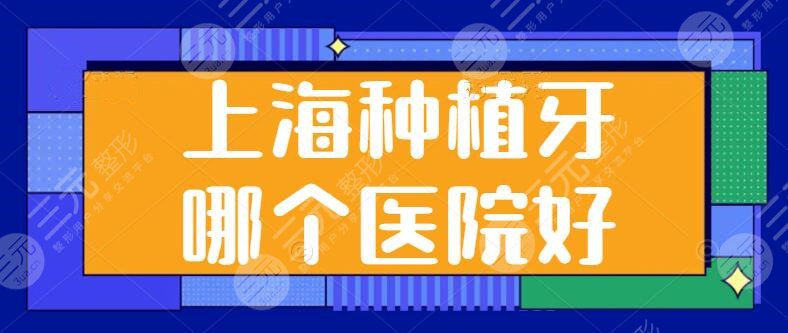 上海种植牙哪个医院好？伟德口腔、汇尚口腔锁定前三，细节优势与报价提供