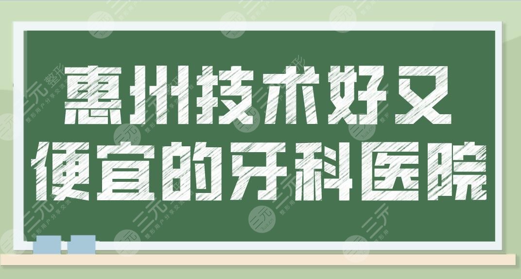 惠州技术好又便宜的牙科医院名单！口腔医院排名榜来啦！这5家医院不错！