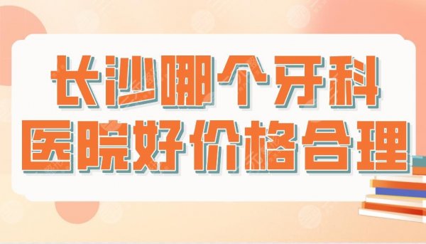 长沙哪个牙科医院好价格合理？医院排名榜|美奥、中诺、好大夫等上榜！