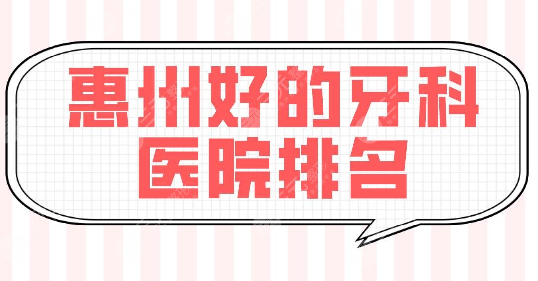 惠州好的牙科医院排名|口腔医院哪家便宜？市口腔、瑞芙臣、精英惠等上榜！