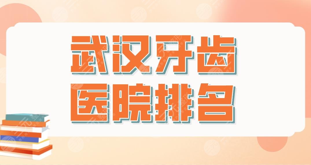 武汉牙齿医院排名前五盘点！牙科好的医院有哪些？清华阳光、德韩上榜！