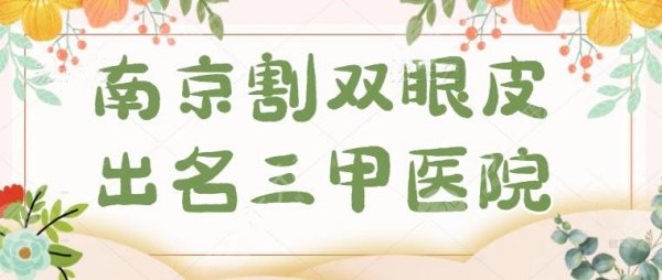 南京割双眼皮比较出名的三甲医院，金陵医院、省中医院悉数登榜，附报表