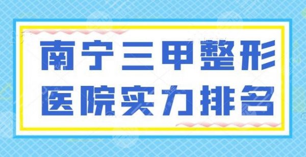 新！南宁三甲整形医院实力排名！市一医院、市二医院，都是本地网友反馈的