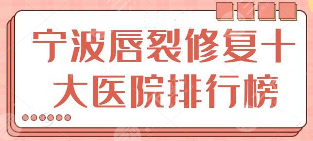 宁波唇裂修复十大医院排行榜，综合口碑评价你中意哪家？宁波艺星也上榜了！